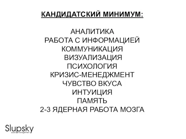 КАНДИДАТСКИЙ МИНИМУМ: АНАЛИТИКА РАБОТА С ИНФОРМАЦИЕЙ КОММУНИКАЦИЯ ВИЗУАЛИЗАЦИЯ ПСИХОЛОГИЯ КРИЗИС-МЕНЕДЖМЕНТ ЧУВСТВО ВКУСА