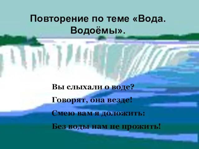 Повторение по теме «Вода. Водоёмы». Вы слыхали о воде? Говорят, она везде!