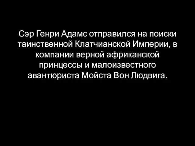 Сэр Генри Адамс отправился на поиски таинственной Клатчианской Империи, в компании верной