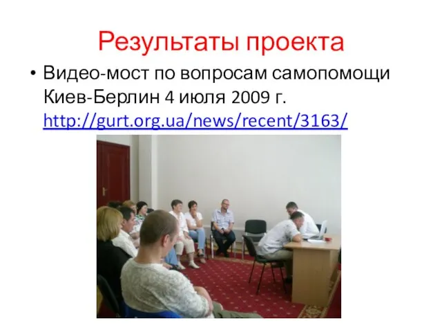 Результаты проекта Видео-мост по вопросам самопомощи Киев-Берлин 4 июля 2009 г. http://gurt.org.ua/news/recent/3163/