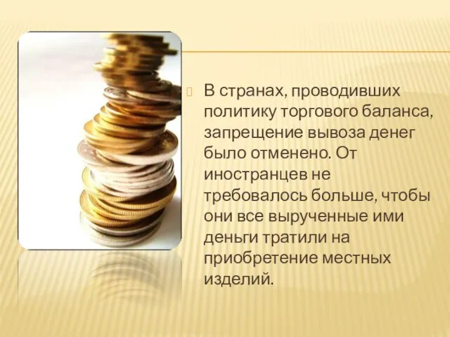 В странах, проводивших политику торгового баланса, запрещение вывоза денег было отменено. От