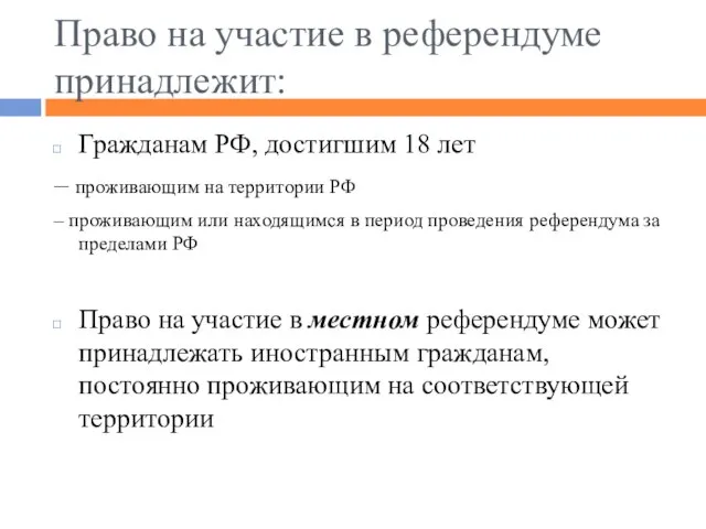 Право на участие в референдуме принадлежит: Гражданам РФ, достигшим 18 лет –