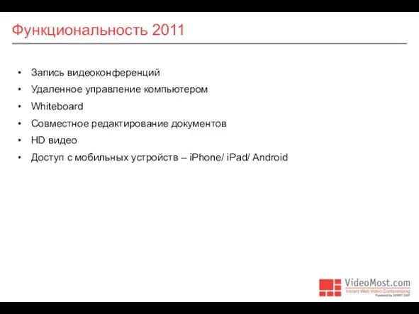 Функциональность 2011 Запись видеоконференций Удаленное управление компьютером Whiteboard Совместное редактирование документов HD