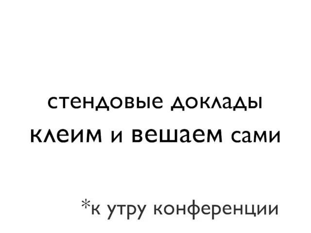 стендовые доклады клеим и вешаем сами *к утру конференции