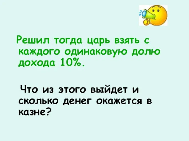 Решил тогда царь взять с каждого одинаковую долю дохода 10%. Что из