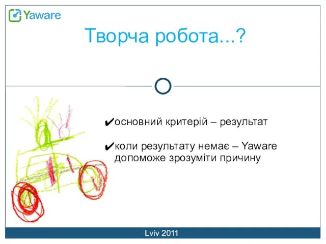 Творча робота...? Lviv 2011 основний критерій – результат коли результату немає – Yaware допоможе зрозуміти причину