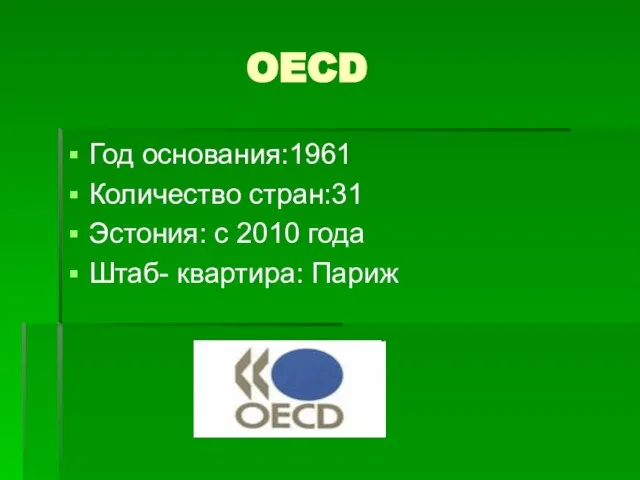 OECD Год основания:1961 Количество стран:31 Эстония: с 2010 года Штаб- квартира: Париж