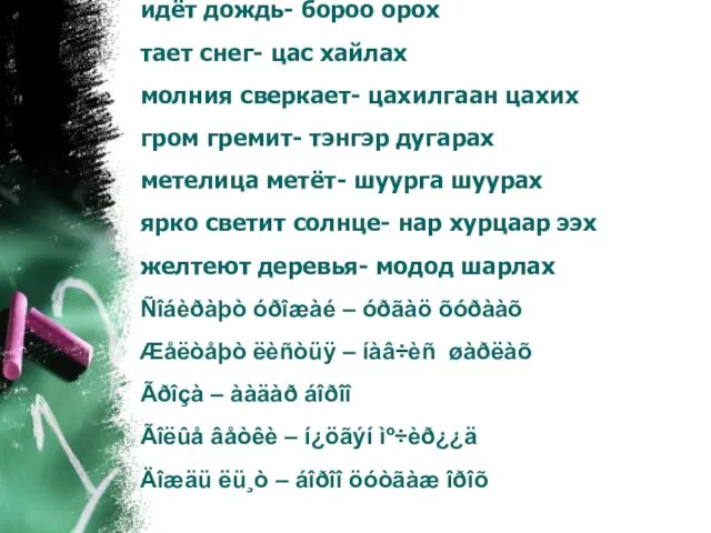 Новые слова: дует ветер- салхи салхилах идёт дождь- бороо орох тает снег-