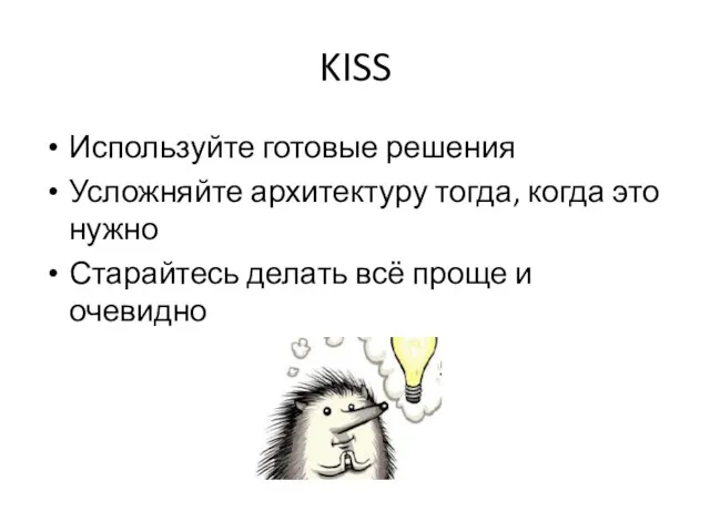 KISS Используйте готовые решения Усложняйте архитектуру тогда, когда это нужно Старайтесь делать всё проще и очевидно