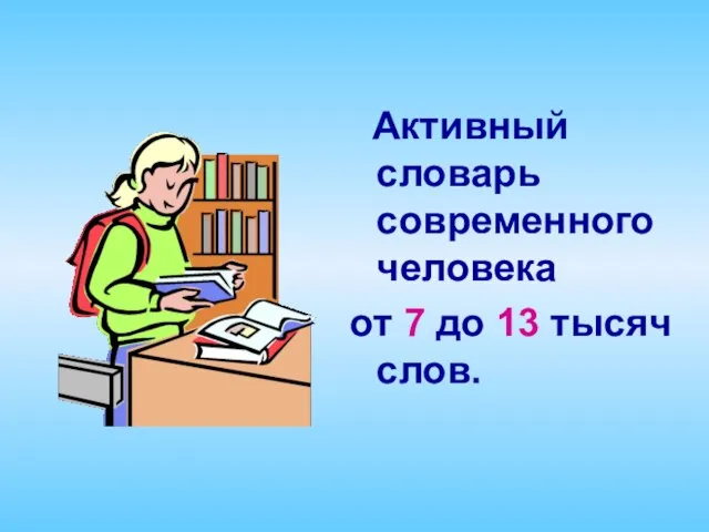 Активный словарь современного человека от 7 до 13 тысяч слов.