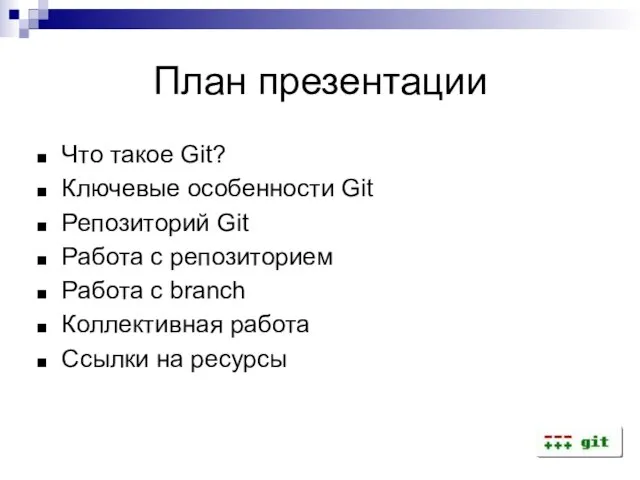 План презентации Что такое Git? Ключевые особенности Git Репозиторий Git Работа с