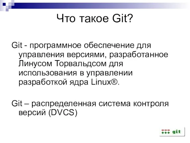 Что такое Git? Git - программное обеспечение для управления версиями, разработанное Линусом