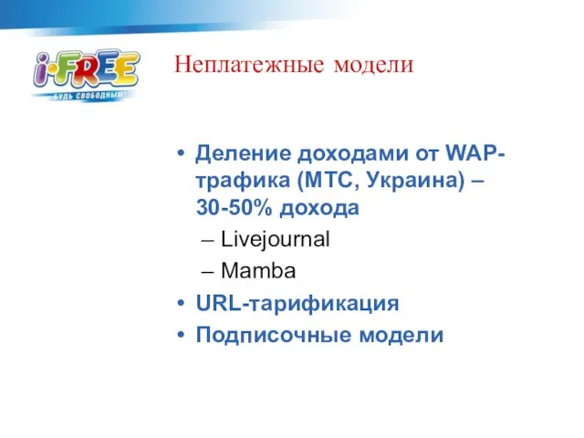 Неплатежные модели Деление доходами от WAP-трафика (МТС, Украина) – 30-50% дохода Livejournal Mamba URL-тарификация Подписочные модели