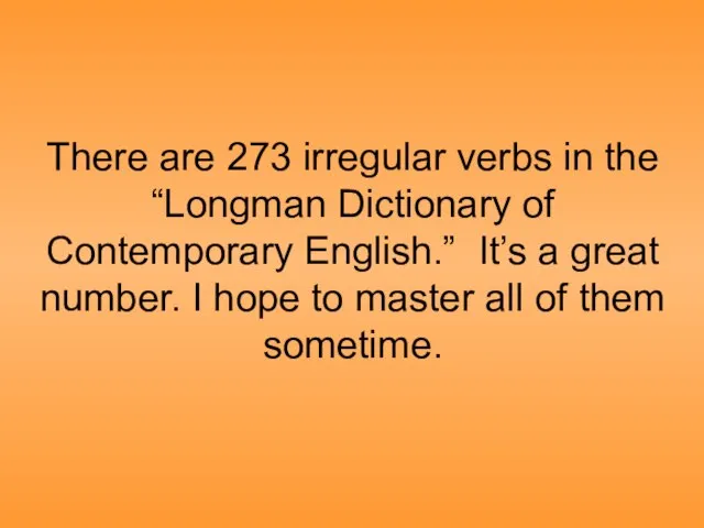 There are 273 irregular verbs in the “Longman Dictionary of Contemporary English.”