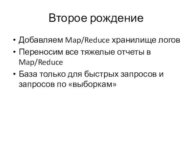 Второе рождение Добавляем Map/Reduce хранилище логов Переносим все тяжелые отчеты в Map/Reduce