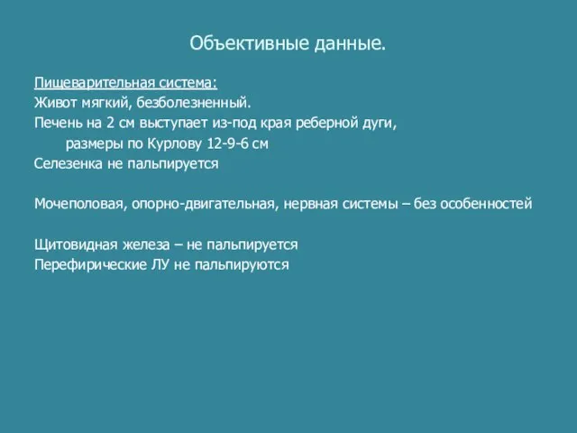 Объективные данные. Пищеварительная система: Живот мягкий, безболезненный. Печень на 2 см выступает