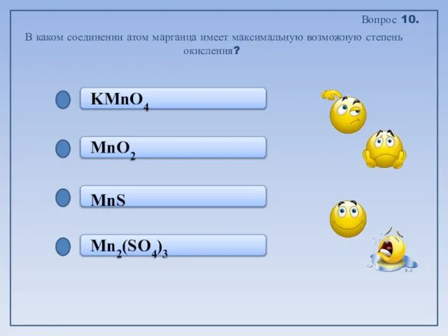 Mn2(SO4)3 MnS MnO2 KMnO4 В каком соединении атом марганца имеет максимальную возможную степень окисления? Вопрос 10.