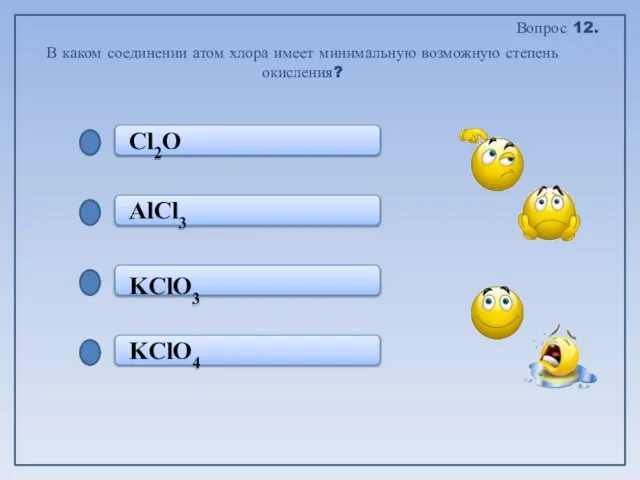 KClO4 KClO3 AlCl3 Cl2O В каком соединении атом хлора имеет минимальную возможную степень окисления? Вопрос 12.