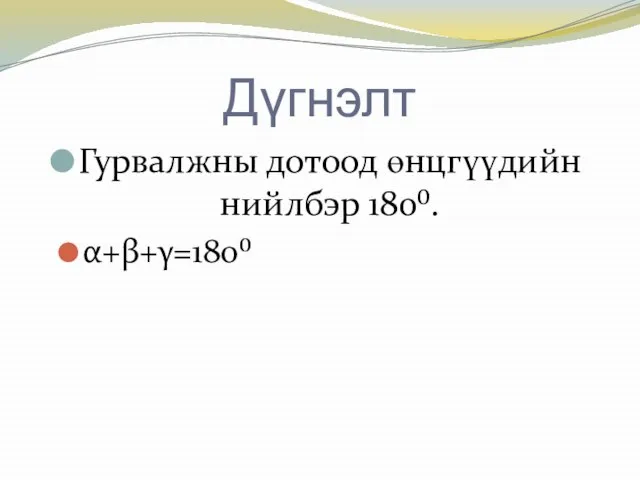 Дүгнэлт Гурвалжны дотоод өнцгүүдийн нийлбэр 180⁰. α+β+γ=180⁰