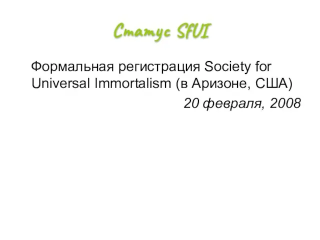 Статус SfUI Формальная регистрация Society for Universal Immortalism (в Аризоне, США) 20 февраля, 2008