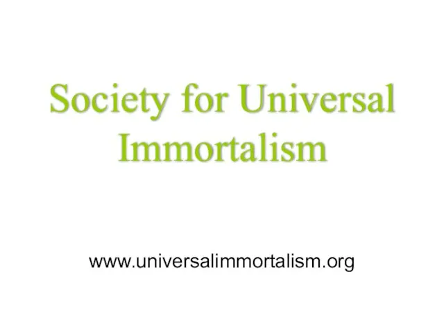 Society for Universal Immortalism www.universalimmortalism.org