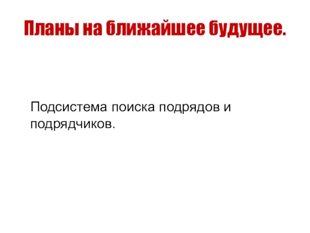 Планы на ближайшее будущее. Подсистема поиска подрядов и подрядчиков.