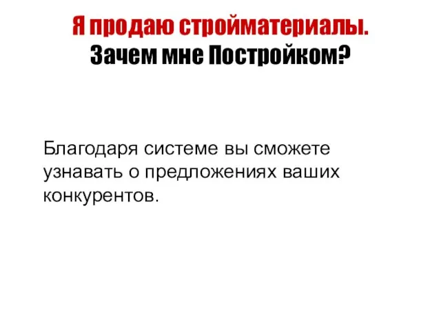 Я продаю стройматериалы. Зачем мне Постройком? Благодаря системе вы сможете узнавать о предложениях ваших конкурентов.