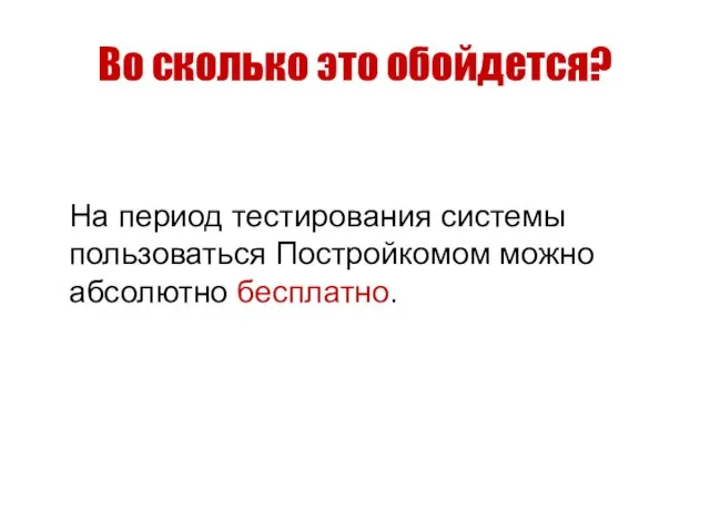 Во сколько это обойдется? На период тестирования системы пользоваться Постройкомом можно абсолютно бесплатно.