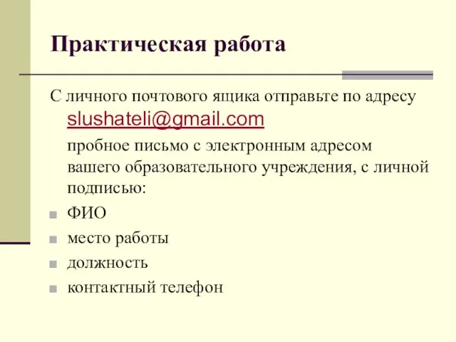 Практическая работа С личного почтового ящика отправьте по адресу slushateli@gmail.com пробное письмо