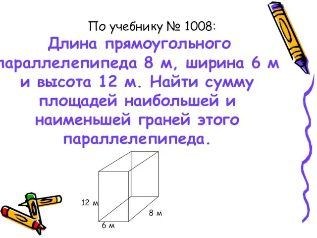 По учебнику № 1008: Длина прямоугольного параллелепипеда 8 м, ширина 6 м