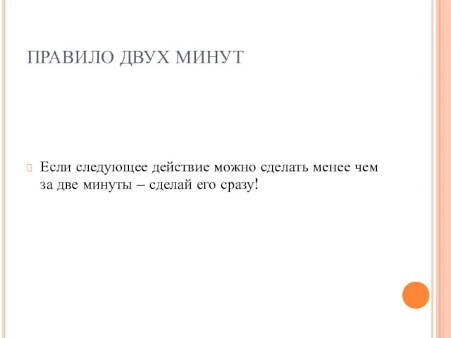 ПРАВИЛО ДВУХ МИНУТ Если следующее действие можно сделать менее чем за две