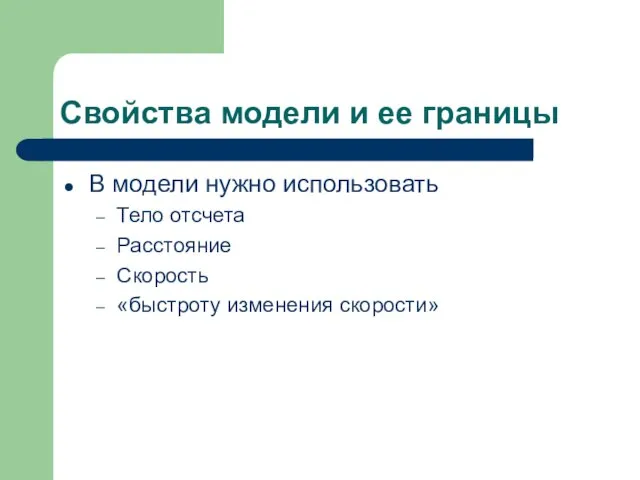 Свойства модели и ее границы В модели нужно использовать Тело отсчета Расстояние Скорость «быстроту изменения скорости»