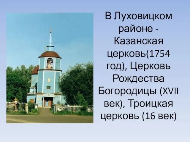 В Луховицком районе - Казанская церковь(1754 год), Церковь Рождества Богородицы (XVII век), Троицкая церковь (16 век)