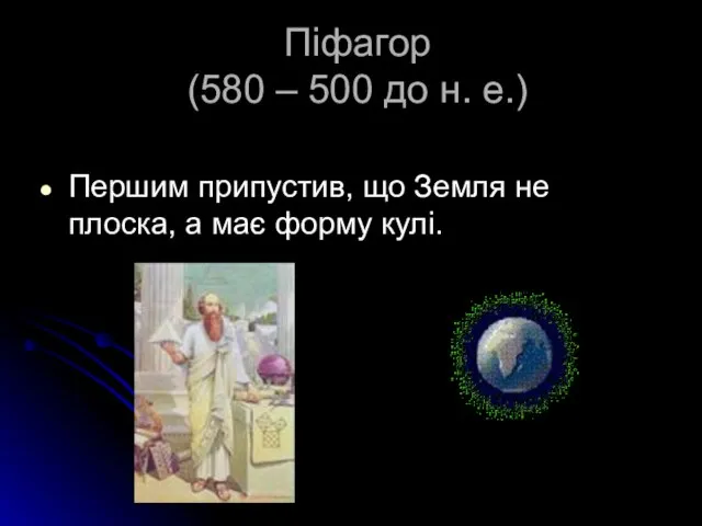 Піфагор (580 – 500 до н. е.) Першим припустив, що Земля не