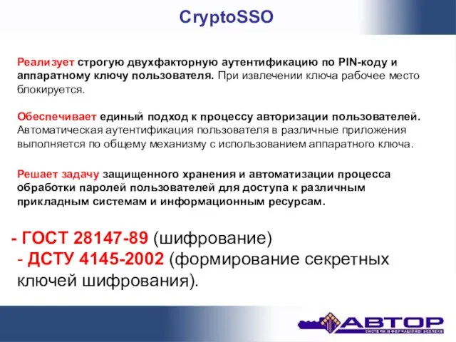 CryptoSSO ГОСТ 28147-89 (шифрование) - ДСТУ 4145-2002 (формирование секретных ключей шифрования). Обеспечивает
