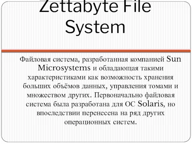 Zettabyte File System Файловая система, разработанная компанией Sun Microsystems и обладающая такими