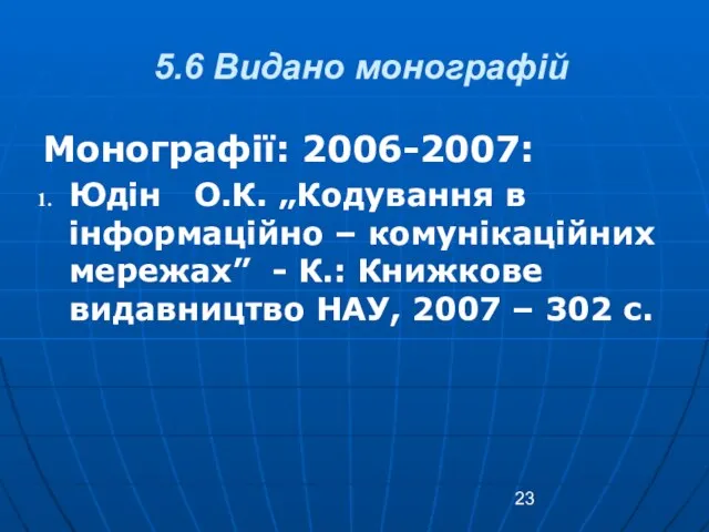 5.6 Видано монографій Монографії: 2006-2007: Юдін О.К. „Кодування в інформаційно – комунікаційних