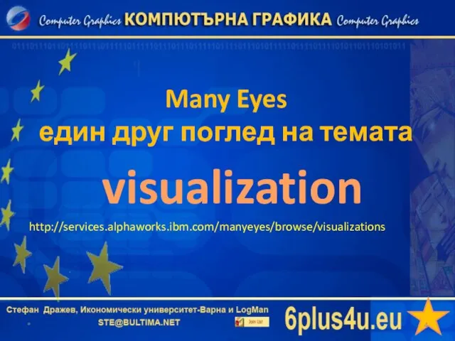 Many Eyes един друг поглед на темата * visualization http://services.alphaworks.ibm.com/manyeyes/browse/visualizations