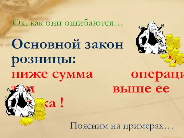 Ох, как они ошибаются… Основной закон розницы: Чем ниже сумма операции, тем