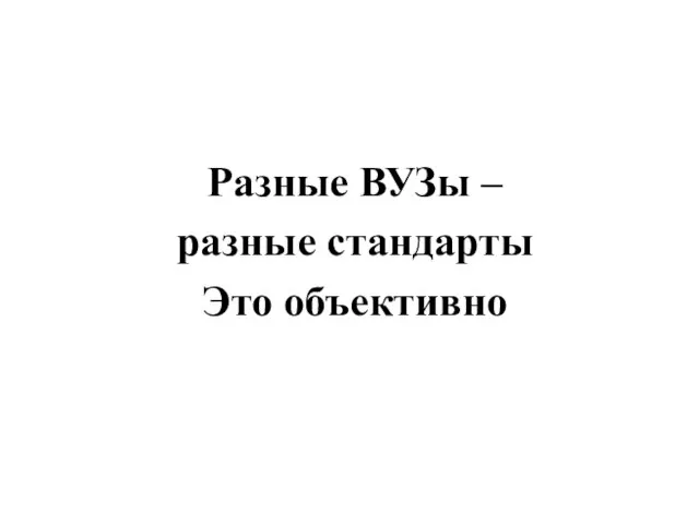 Разные ВУЗы – разные стандарты Это объективно