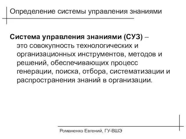 Романенко Евгений, ГУ-ВШЭ Определение системы управления знаниями Система управления знаниями (СУЗ) –