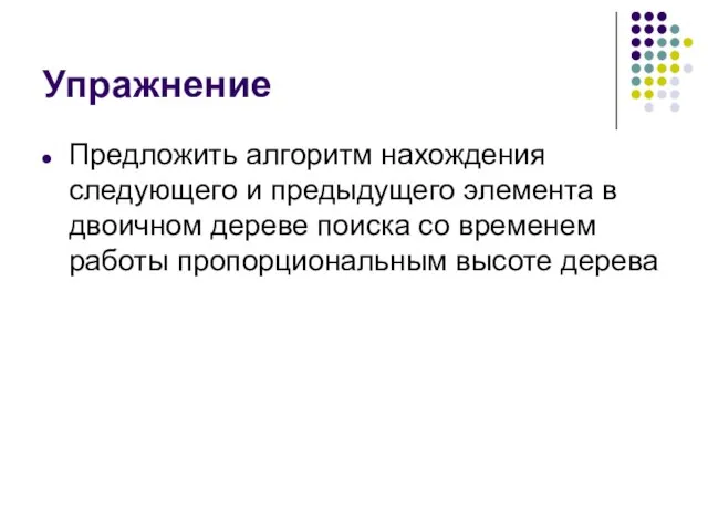 Упражнение Предложить алгоритм нахождения следующего и предыдущего элемента в двоичном дереве поиска