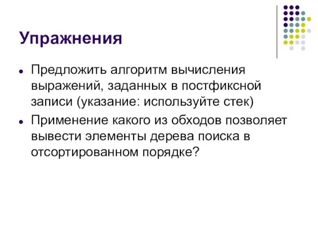 Упражнения Предложить алгоритм вычисления выражений, заданных в постфиксной записи (указание: используйте стек)