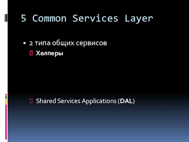 5 Common Services Layer 2 типа общих сервисов Хелперы Shared Services Applications (DAL)