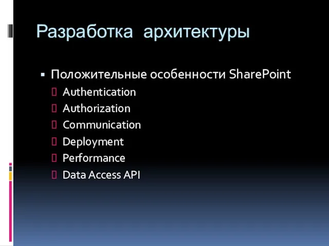 Разработка архитектуры Положительные особенности SharePoint Authentication Authorization Communication Deployment Performance Data Access API