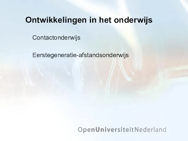 Ontwikkelingen in het onderwijs Contactonderwijs Eerstegeneratie-afstandsonderwijs