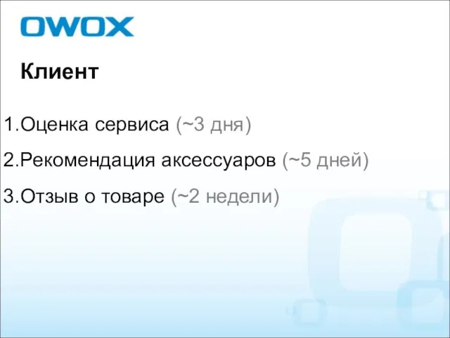 Клиент Оценка сервиса (~3 дня) Рекомендация аксессуаров (~5 дней) Отзыв о товаре (~2 недели)