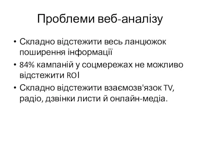 Проблеми веб-аналізу Складно відстежити весь ланцюжок поширення інформації 84% кампаній у соцмережах