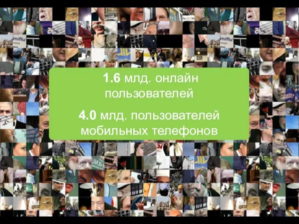 1.6 млд. онлайн пользователей 4.0 млд. пользователей мобильных телефонов