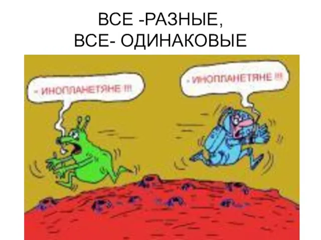 ВСЕ -РАЗНЫЕ, ВСЕ- ОДИНАКОВЫЕ